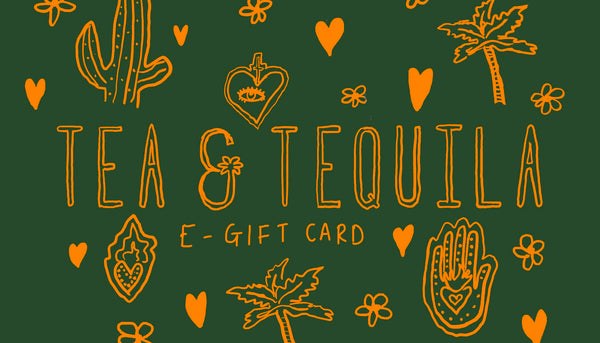 Tea & Tequila E-Gift Card - Tea & Tequila